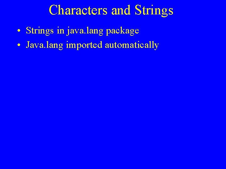 Characters and Strings • Strings in java. lang package • Java. lang imported automatically