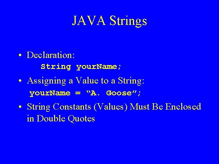 JAVA Strings • Declaration: String your. Name; • Assigning a Value to a String: