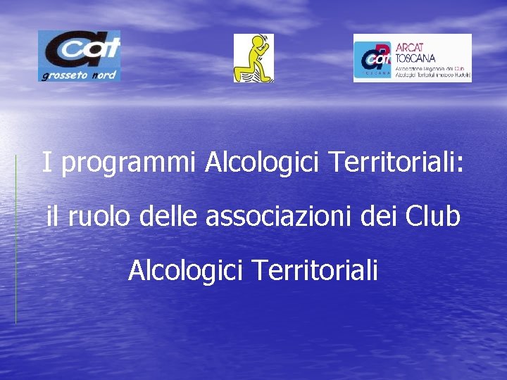 I programmi Alcologici Territoriali: il ruolo delle associazioni dei Club Alcologici Territoriali 