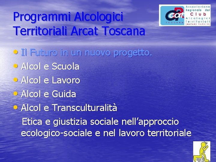 Programmi Alcologici Territoriali Arcat Toscana • Il Futuro in un nuovo progetto. • Alcol