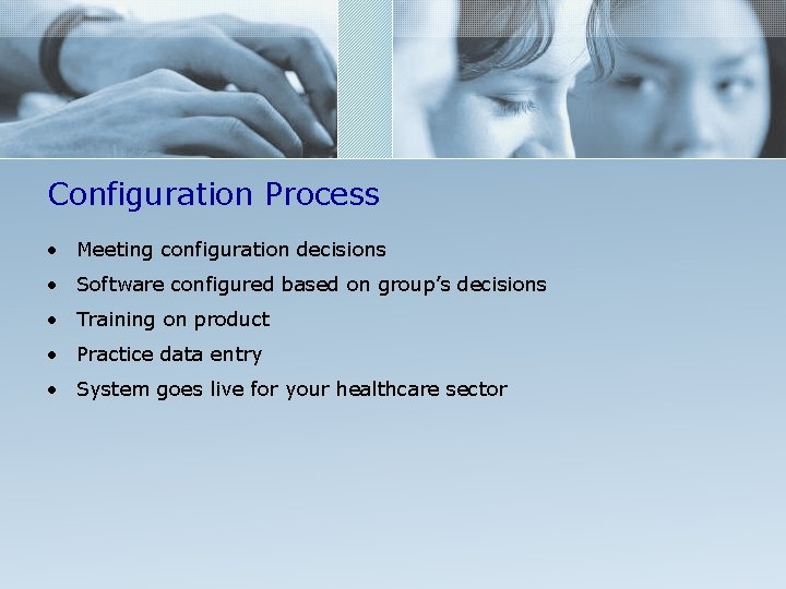 Configuration Process • Meeting configuration decisions • Software configured based on group’s decisions •