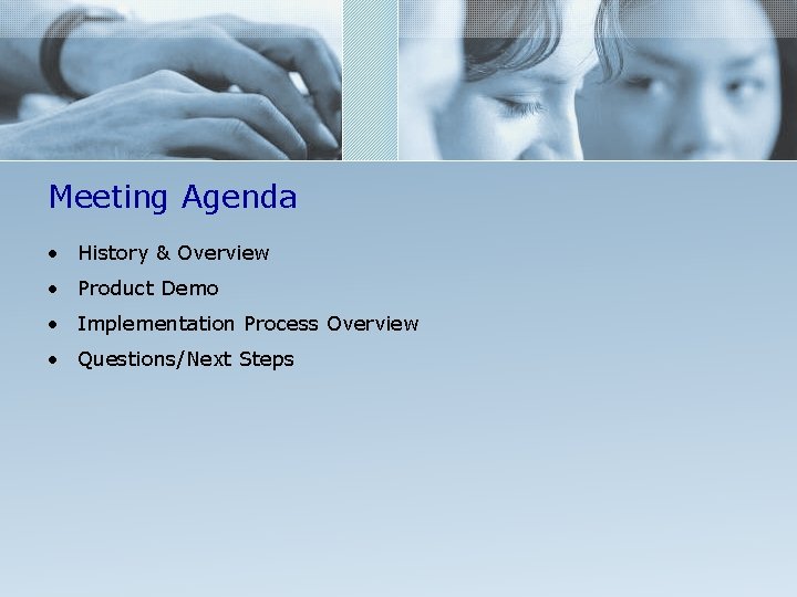 Meeting Agenda • History & Overview • Product Demo • Implementation Process Overview •