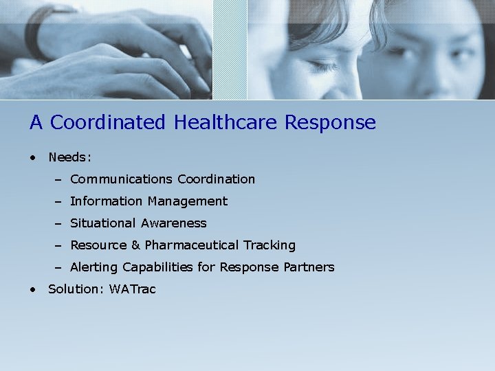 A Coordinated Healthcare Response • Needs: – Communications Coordination – Information Management – Situational