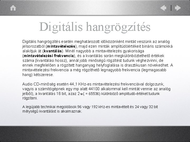 Digitális hangrögzítés esetén meghatározott időközönként mintát veszünk az analóg jelsorozatból (mintavételezés), majd ezen minták