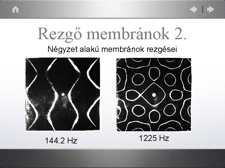 Rezgő membránok 2. Négyzet alakú membránok rezgései 144. 2 Hz 1225 Hz 