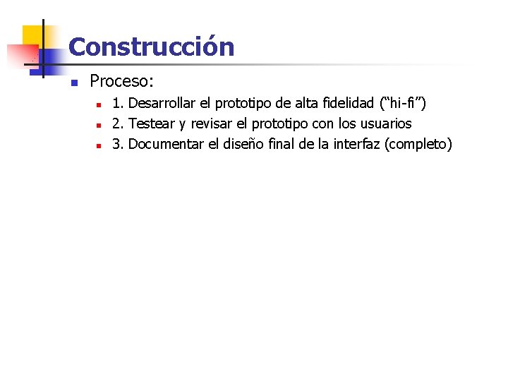 Construcción n Proceso: n n n 1. Desarrollar el prototipo de alta fidelidad (“hi-fi”)