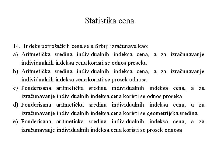 Statistika cena 14. Indeks potrošačkih cena se u Srbiji izračunava kao: a) Aritmetička sredina