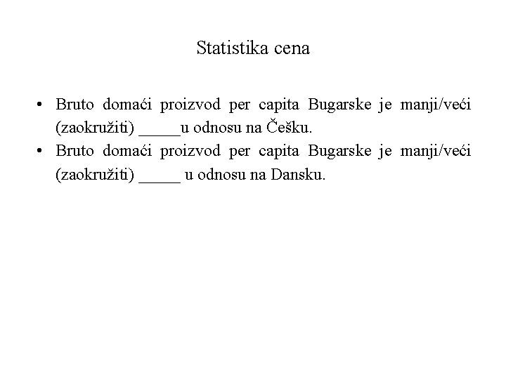 Statistika cena • Bruto domaći proizvod per capita Bugarske je manji/veći (zaokružiti) _____u odnosu