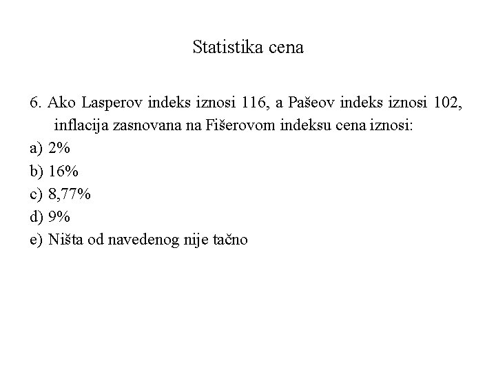 Statistika cena 6. Ako Lasperov indeks iznosi 116, a Pašeov indeks iznosi 102, inflacija