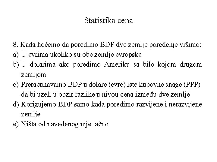 Statistika cena 8. Kada hoćemo da poredimo BDP dve zemlje poređenje vršimo: a) U