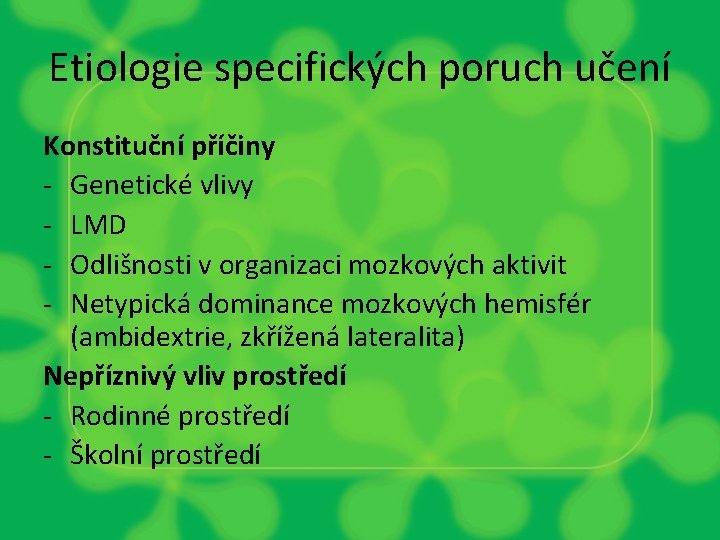 Etiologie specifických poruch učení Konstituční příčiny - Genetické vlivy - LMD - Odlišnosti v