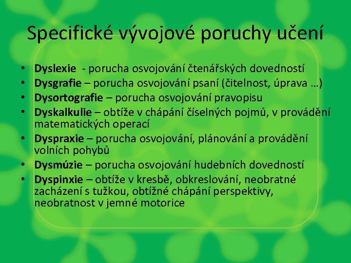 Specifické vývojové poruchy učení Dyslexie - porucha osvojování čtenářských dovedností Dysgrafie – porucha osvojování