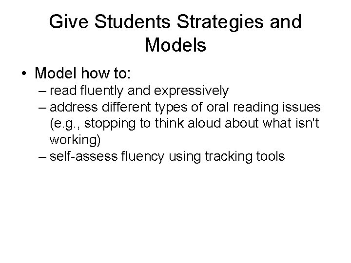 Give Students Strategies and Models • Model how to: – read fluently and expressively