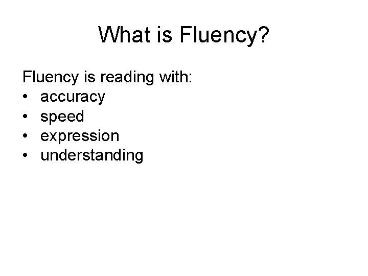 What is Fluency? Fluency is reading with: • accuracy • speed • expression •