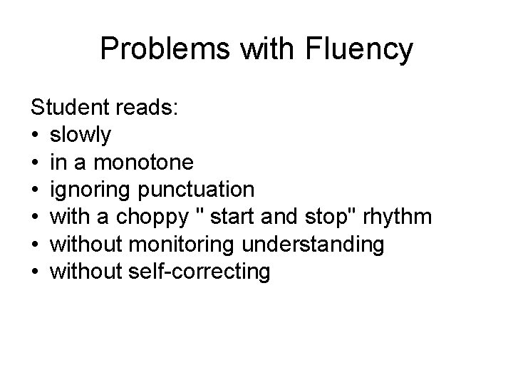 Problems with Fluency Student reads: • slowly • in a monotone • ignoring punctuation