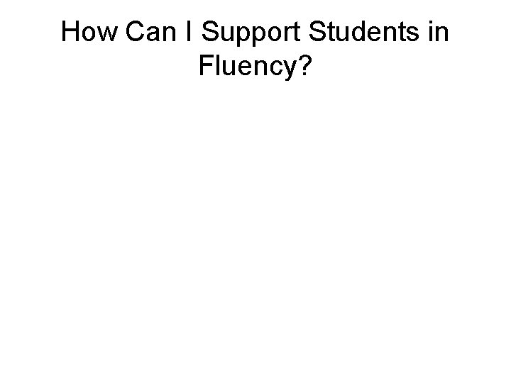 How Can I Support Students in Fluency? 