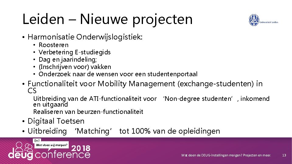 Leiden – Nieuwe projecten • Harmonisatie Onderwijslogistiek: • • • Roosteren Verbetering E-studiegids Dag