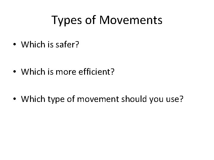 Types of Movements • Which is safer? • Which is more efficient? • Which Types of Movements • Which is safer? • Which is more efficient? • Which