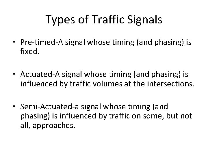 Types of Traffic Signals • Pre-timed-A signal whose timing (and phasing) is fixed. • Types of Traffic Signals • Pre-timed-A signal whose timing (and phasing) is fixed. •