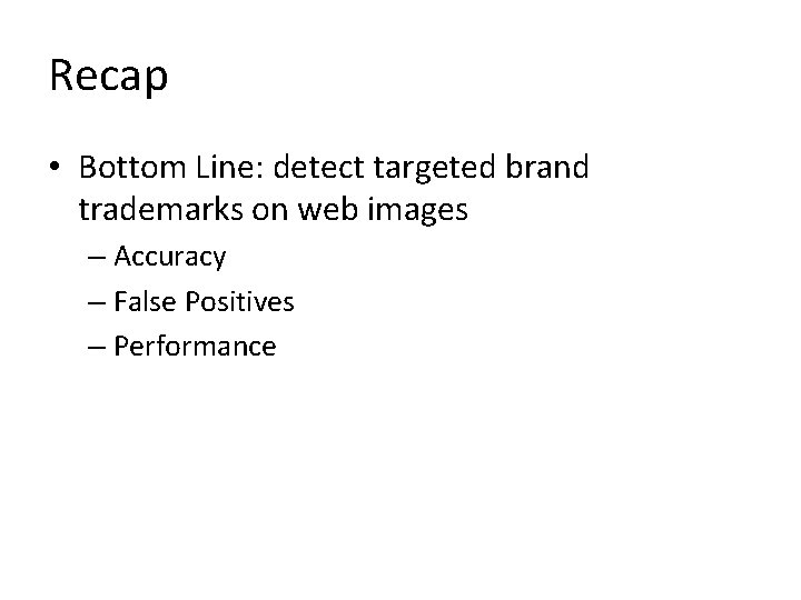 Recap • Bottom Line: detect targeted brand trademarks on web images – Accuracy –