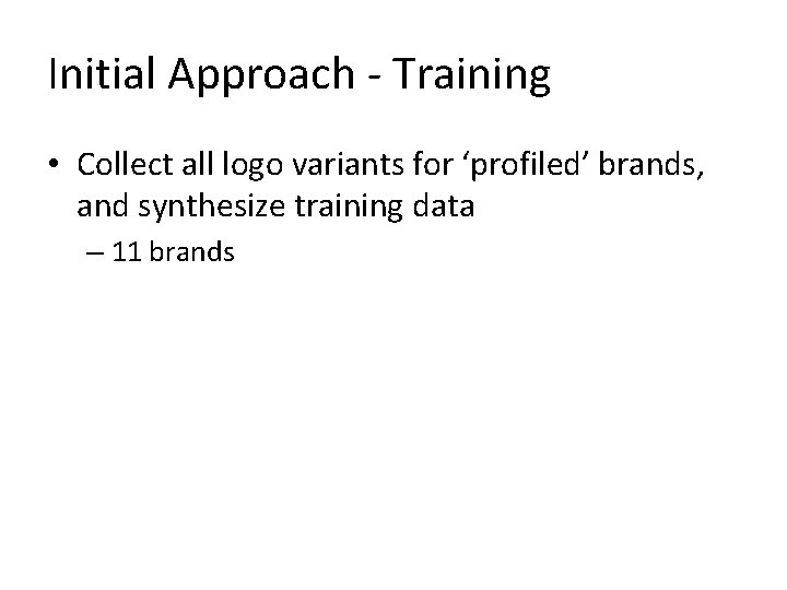 Initial Approach - Training • Collect all logo variants for ‘profiled’ brands, and synthesize