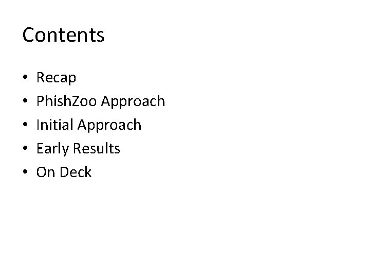 Contents • • • Recap Phish. Zoo Approach Initial Approach Early Results On Deck