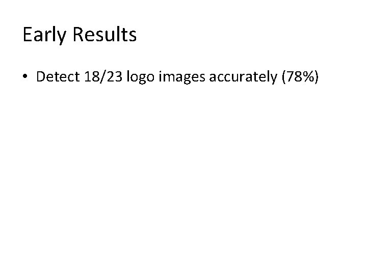 Early Results • Detect 18/23 logo images accurately (78%) 