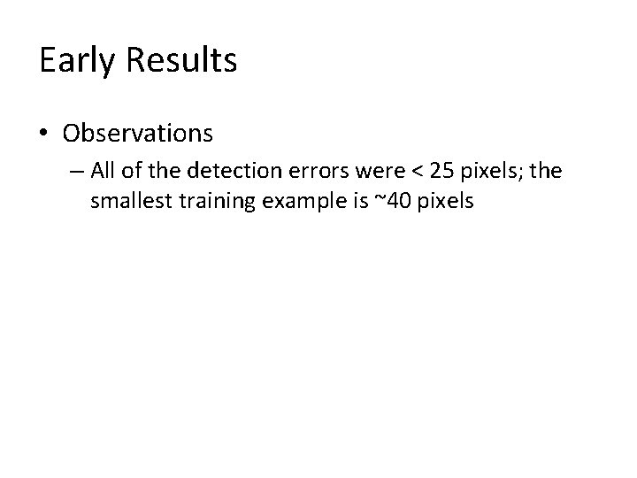 Early Results • Observations – All of the detection errors were < 25 pixels;