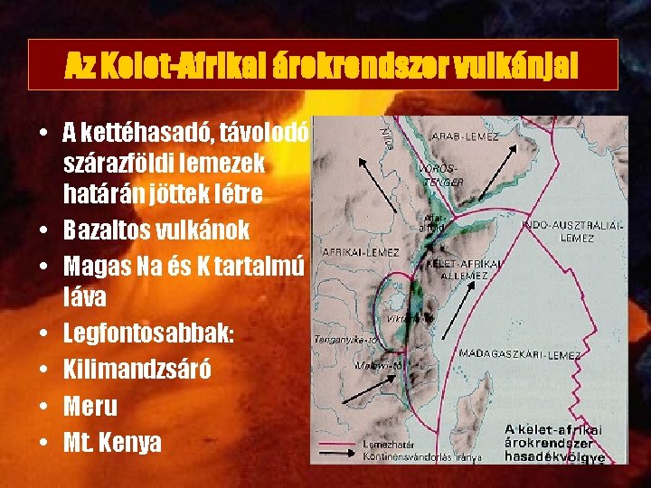 Az Kelet-Afrikai árokrendszer vulkánjai • A kettéhasadó, távolodó szárazföldi lemezek határán jöttek létre •