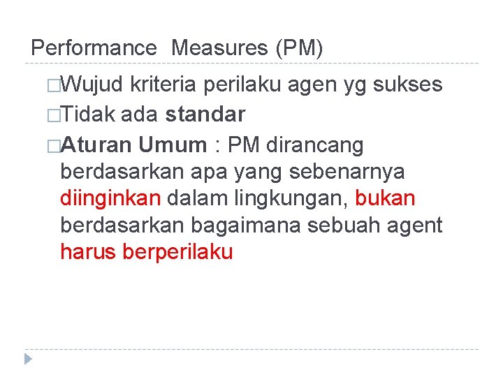 Performance Measures (PM) �Wujud kriteria perilaku agen yg sukses �Tidak ada standar �Aturan Umum Performance Measures (PM) �Wujud kriteria perilaku agen yg sukses �Tidak ada standar �Aturan Umum
