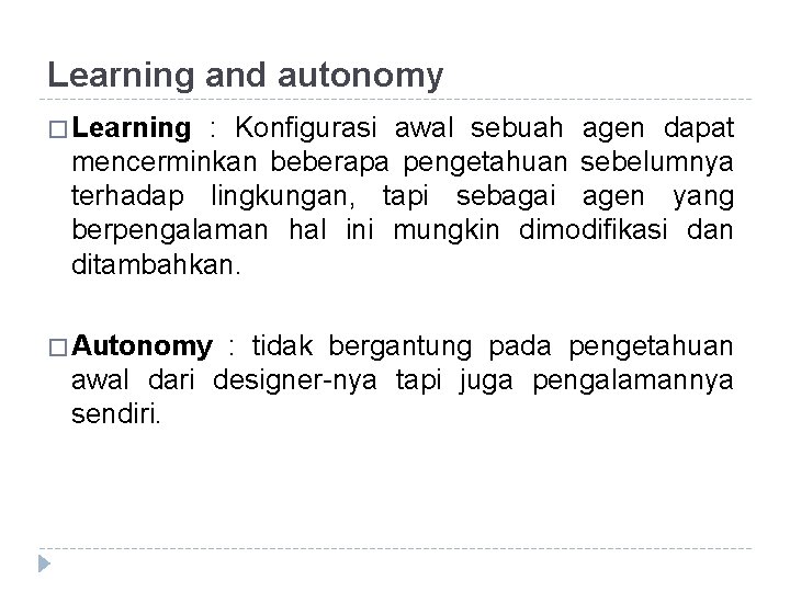 Learning and autonomy � Learning : Konfigurasi awal sebuah agen dapat mencerminkan beberapa pengetahuan Learning and autonomy � Learning : Konfigurasi awal sebuah agen dapat mencerminkan beberapa pengetahuan