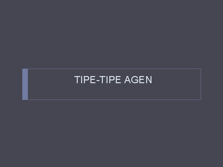 TIPE-TIPE AGEN TIPE-TIPE AGEN