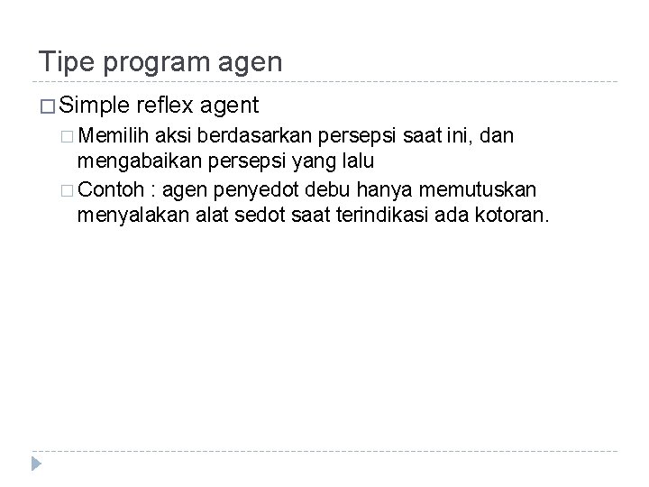 Tipe program agen � Simple reflex agent � Memilih aksi berdasarkan persepsi saat ini, Tipe program agen � Simple reflex agent � Memilih aksi berdasarkan persepsi saat ini,