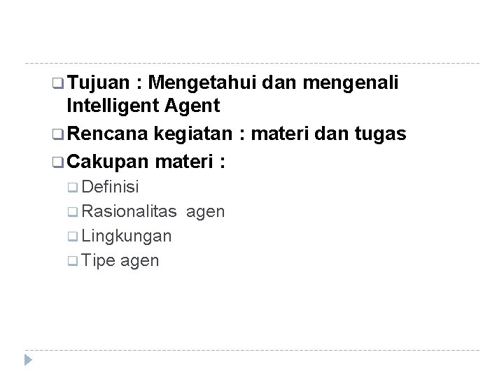 q Tujuan : Mengetahui dan mengenali Intelligent Agent q Rencana kegiatan : materi dan q Tujuan : Mengetahui dan mengenali Intelligent Agent q Rencana kegiatan : materi dan