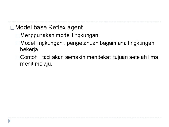 � Model base Reflex agent � Menggunakan model lingkungan. � Model lingkungan : pengetahuan � Model base Reflex agent � Menggunakan model lingkungan. � Model lingkungan : pengetahuan