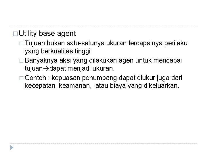 � Utility base agent � Tujuan bukan satu-satunya ukuran tercapainya perilaku yang berkualitas tinggi � Utility base agent � Tujuan bukan satu-satunya ukuran tercapainya perilaku yang berkualitas tinggi