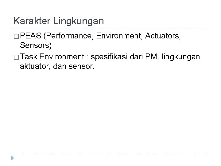 Karakter Lingkungan � PEAS (Performance, Environment, Actuators, Sensors) � Task Environment : spesifikasi dari Karakter Lingkungan � PEAS (Performance, Environment, Actuators, Sensors) � Task Environment : spesifikasi dari