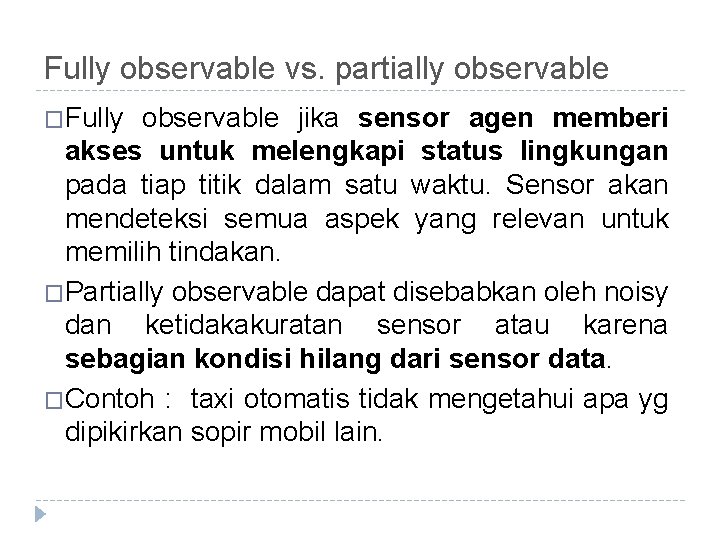 Fully observable vs. partially observable �Fully observable jika sensor agen memberi akses untuk melengkapi Fully observable vs. partially observable �Fully observable jika sensor agen memberi akses untuk melengkapi