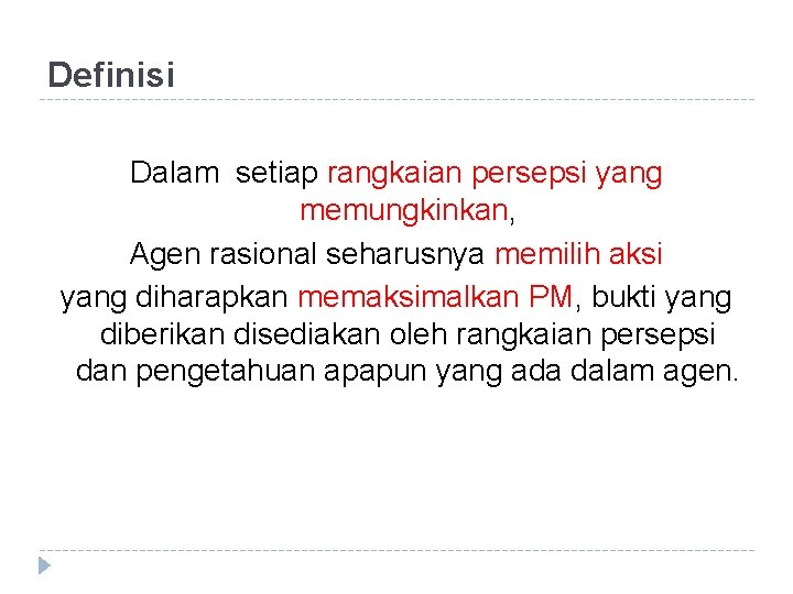 Definisi Dalam setiap rangkaian persepsi yang memungkinkan, Agen rasional seharusnya memilih aksi yang diharapkan Definisi Dalam setiap rangkaian persepsi yang memungkinkan, Agen rasional seharusnya memilih aksi yang diharapkan