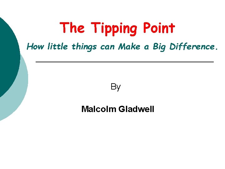 The Tipping Point How little things can Make a Big Difference. By Malcolm Gladwell