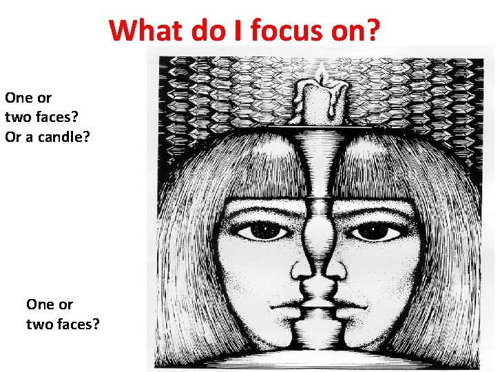 What do I focus on? One or two faces? Or a candle? One or