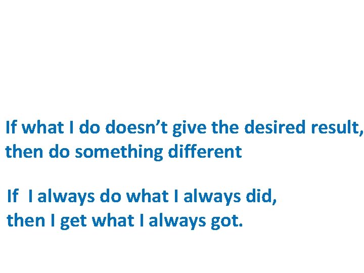 If what I do doesn’t give the desired result, then do something different If If what I do doesn’t give the desired result, then do something different If