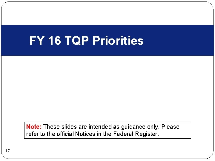 FY 16 TQP Priorities Note: These slides are intended as guidance only. Please refer FY 16 TQP Priorities Note: These slides are intended as guidance only. Please refer
