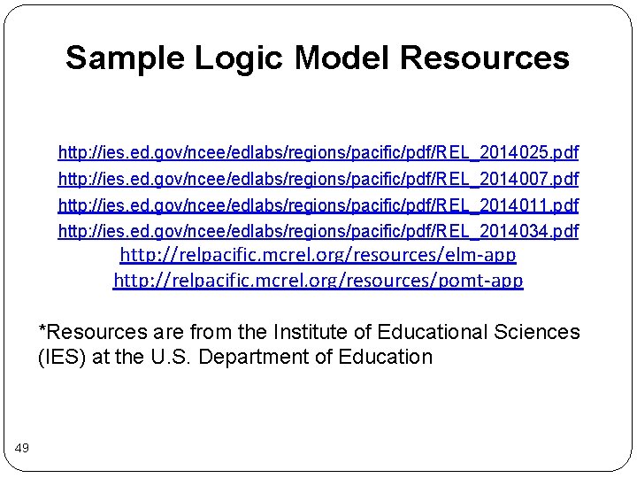 Sample Logic Model Resources http: //ies. ed. gov/ncee/edlabs/regions/pacific/pdf/REL_2014025. pdf http: //ies. ed. gov/ncee/edlabs/regions/pacific/pdf/REL_2014007. pdf Sample Logic Model Resources http: //ies. ed. gov/ncee/edlabs/regions/pacific/pdf/REL_2014025. pdf http: //ies. ed. gov/ncee/edlabs/regions/pacific/pdf/REL_2014007. pdf