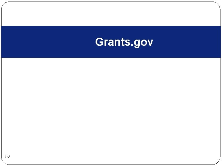Grants. gov 52 Grants. gov 52
