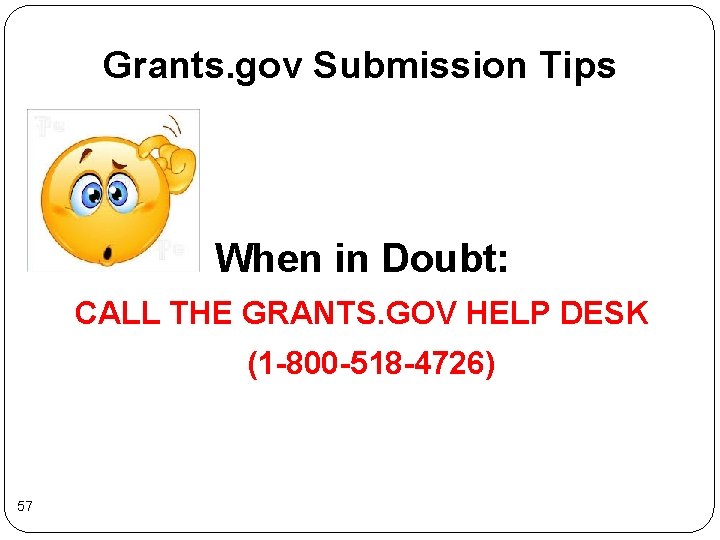 Grants. gov Submission Tips When in Doubt: CALL THE GRANTS. GOV HELP DESK (1 Grants. gov Submission Tips When in Doubt: CALL THE GRANTS. GOV HELP DESK (1