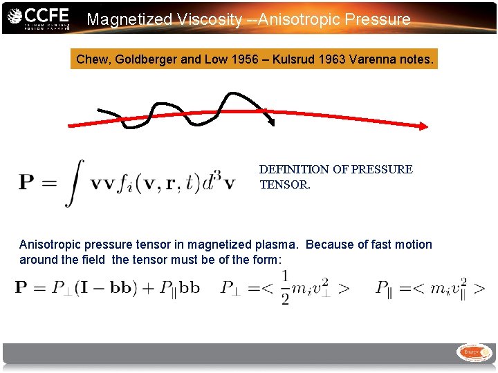 Magnetized Viscosity --Anisotropic Pressure Chew, Goldberger and Low 1956 – Kulsrud 1963 Varenna notes.