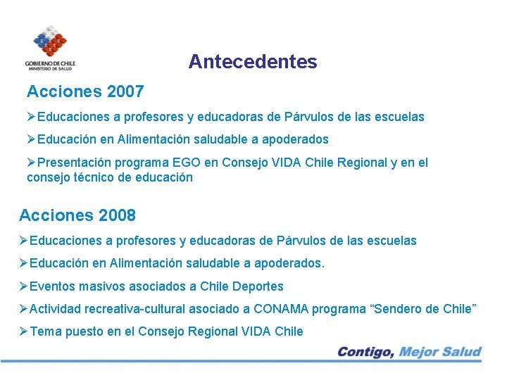 Antecedentes Acciones 2007 ØEducaciones a profesores y educadoras de Párvulos de las escuelas ØEducación