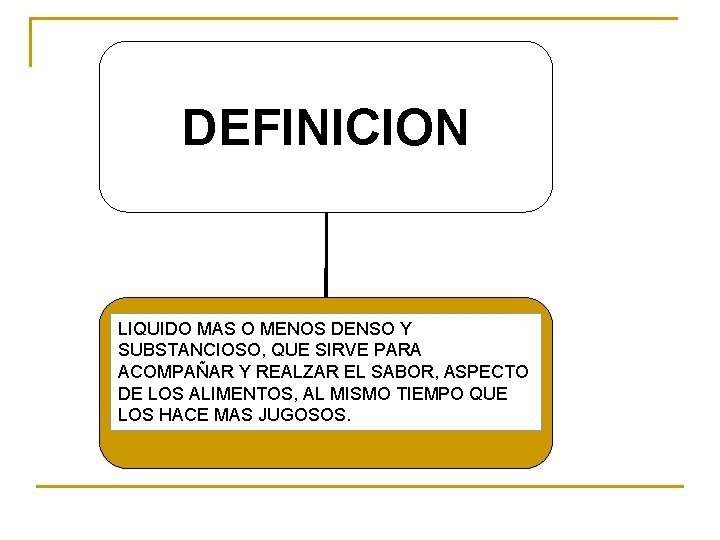 DEFINICION LIQUIDO MAS O MENOS DENSO Y SUBSTANCIOSO, QUE SIRVE PARA ACOMPAÑAR Y REALZAR