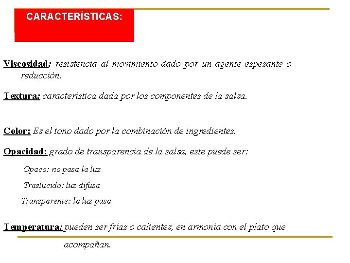 CARACTERÍSTICAS: Viscosidad: resistencia al movimiento dado por un agente espesante o reducción. Textura: característica